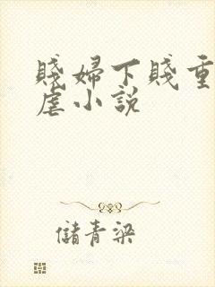 贱妇下贱重口玩虐小说