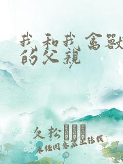 我和我禽兽不如的父亲