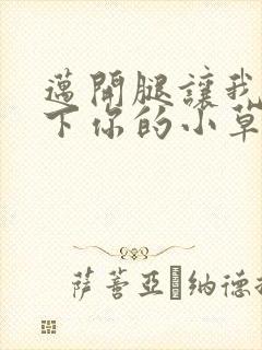 迈开腿让我吃一下你的小草莓