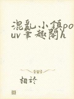 混乱小镇popuv笔趣阁h
