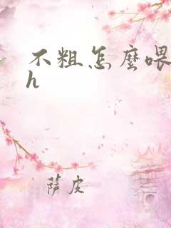 不粗怎么喂饱你h