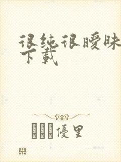 很纯很暧昧手机下载