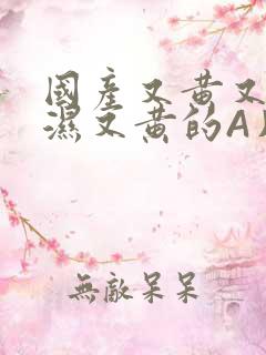 国产又黄又硬又湿又黄的A片小说