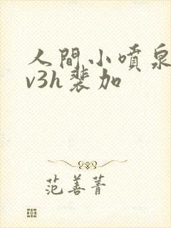 人间小喷泉h1v3h裴加