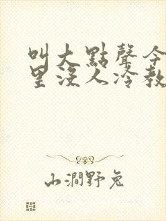 叫大点声今晚家里没人冷教