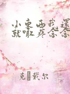 小东西我还没动就喊疼念念