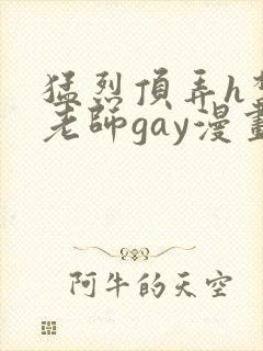 猛烈顶弄h禁欲老师gay漫画