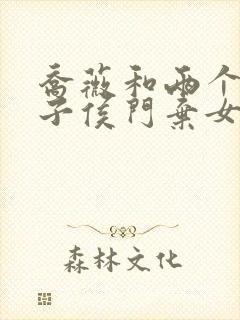 乔薇和两个小包子侯门弃女免费阅读