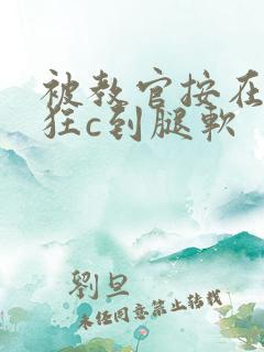 被教官按在寝室狂c到腿软