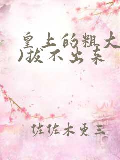 皇上的粗大(h)拔不出来