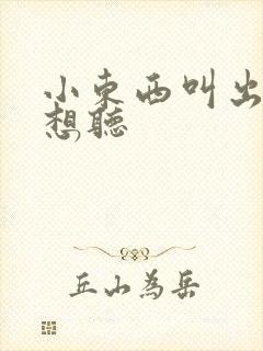 小东西叫出来我想听