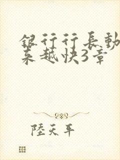 银行行长动作越来越快3章