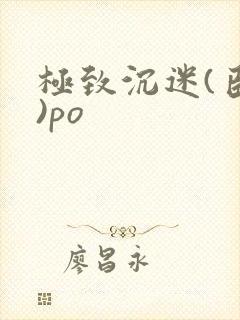 极致沉迷(臣年)po