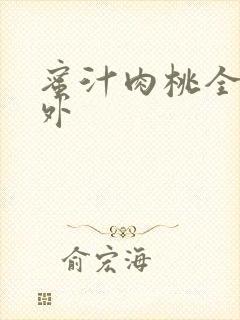 蜜汁肉桃全文番外