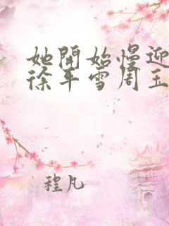 她开始慢迎迎合徐平雪周玉梅