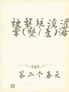 被系统浇灌的日常(双/产)海棠