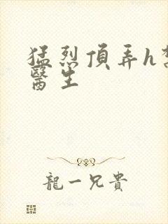 猛烈顶弄h禁欲医生