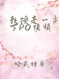 教授走一步撞一下PO视频