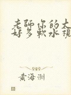 老师你的大兔子好多软水视频