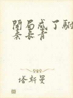 开局成了驸马爷秦长青