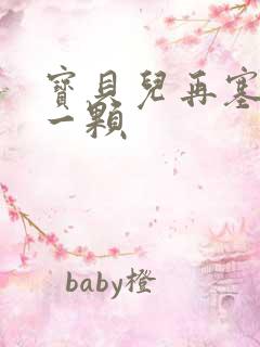 宝贝儿再塞最后一颗