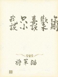 我只喜欢你的人设小说未删减