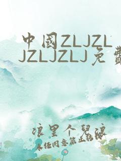 中国ZLJZLJZLJZLJ免费观看