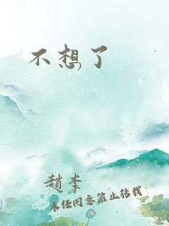 不想了