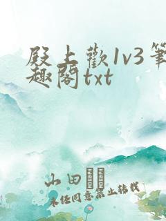 殿上欢1v3笔趣阁txt