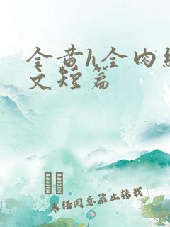 全黄h全肉细节文短篇