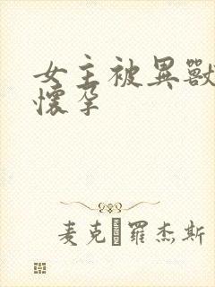 女主被异兽入侵怀孕