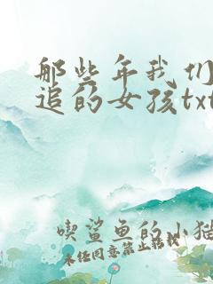 那些年我们一起追的女孩txt