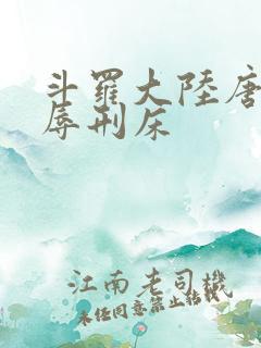 斗罗大陆唐舞桐辱刑床