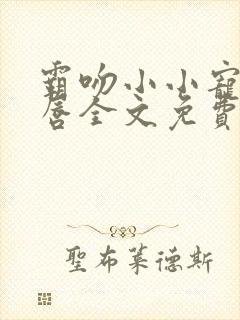 霸吻小小宠儿的唇全文免费阅读