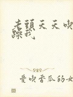 老头天天吃我奶躁我