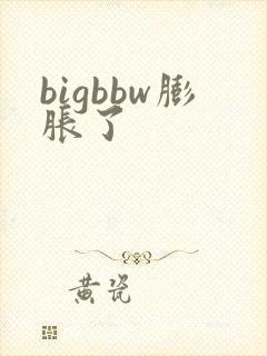 bigbbw膨胀了