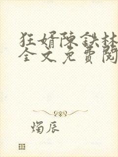 狂婿陈铁林清音全文免费阅读