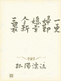 三个媳妇一锅烩最新章节更新