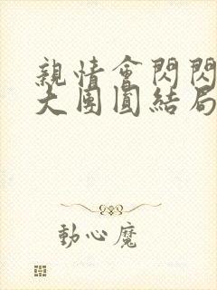 亲情会闪闪发光大团圆结局