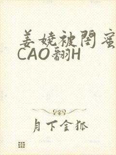 姜娆被闺蜜男友CAO翻H