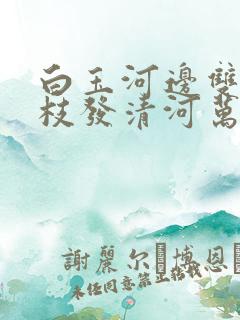 白玉河边双插柳枝发清河万万家