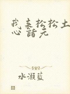 我来松松土 陈心 诸元