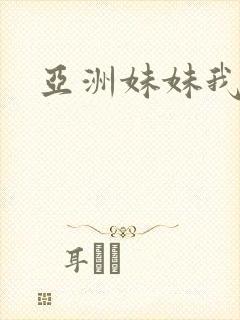 亚洲妹妹我爱你