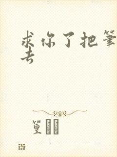 求你了把笔拿出去