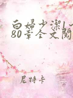 白妇少洁1～180章全文阅读