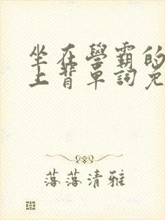 坐在学霸的棍子上背单词免费阅读双男主