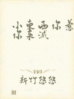 小东西你惹的火你来灭