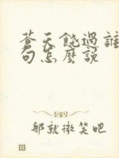 苍天饶过谁上一句怎么说