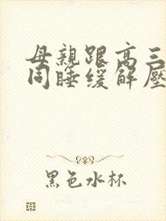 母亲跟高三儿子同睡缓解压力