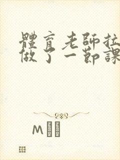 体育老师拉着我做了一节课